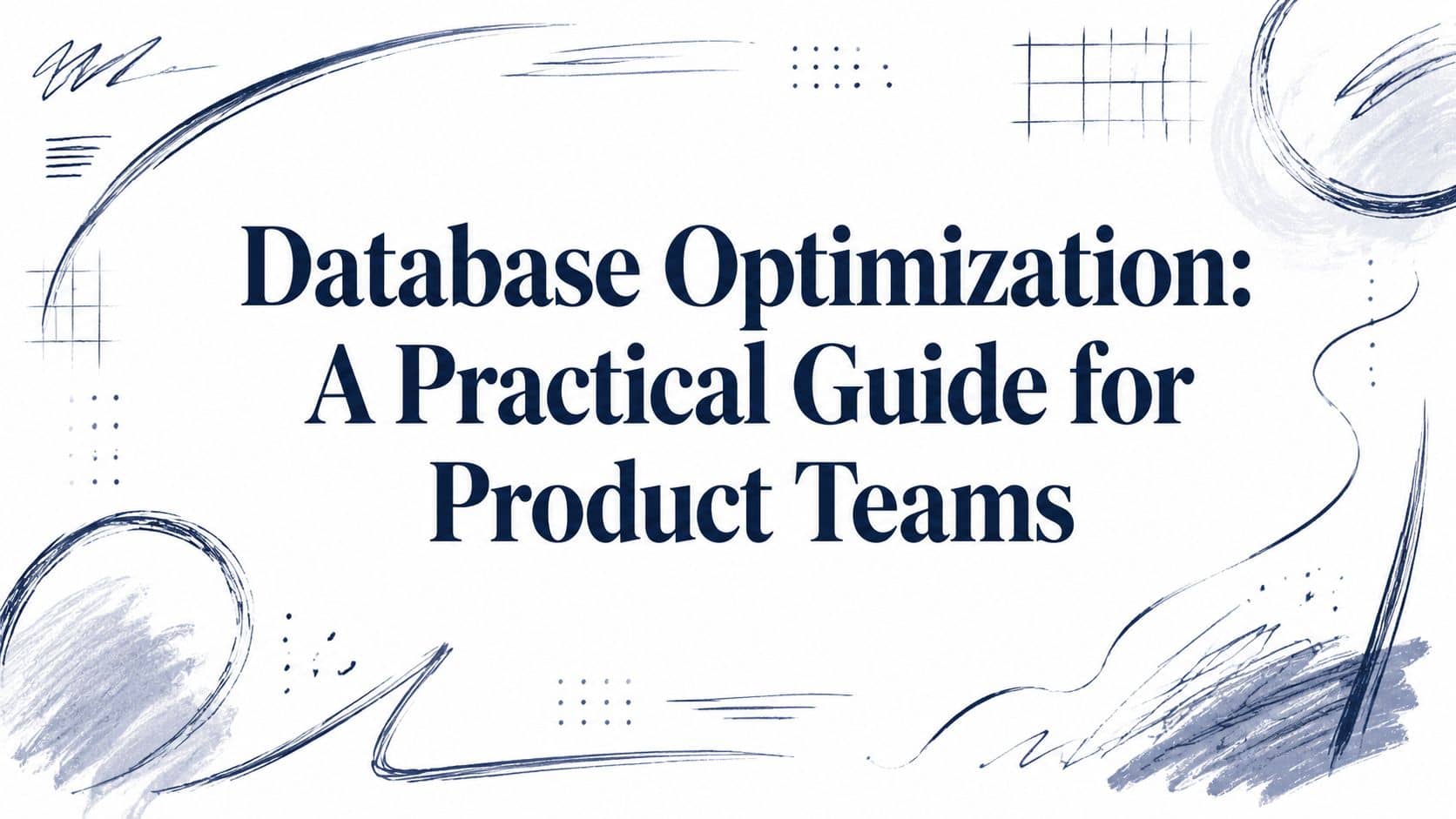 Database Optimization: A Practical Guide for Product Teams