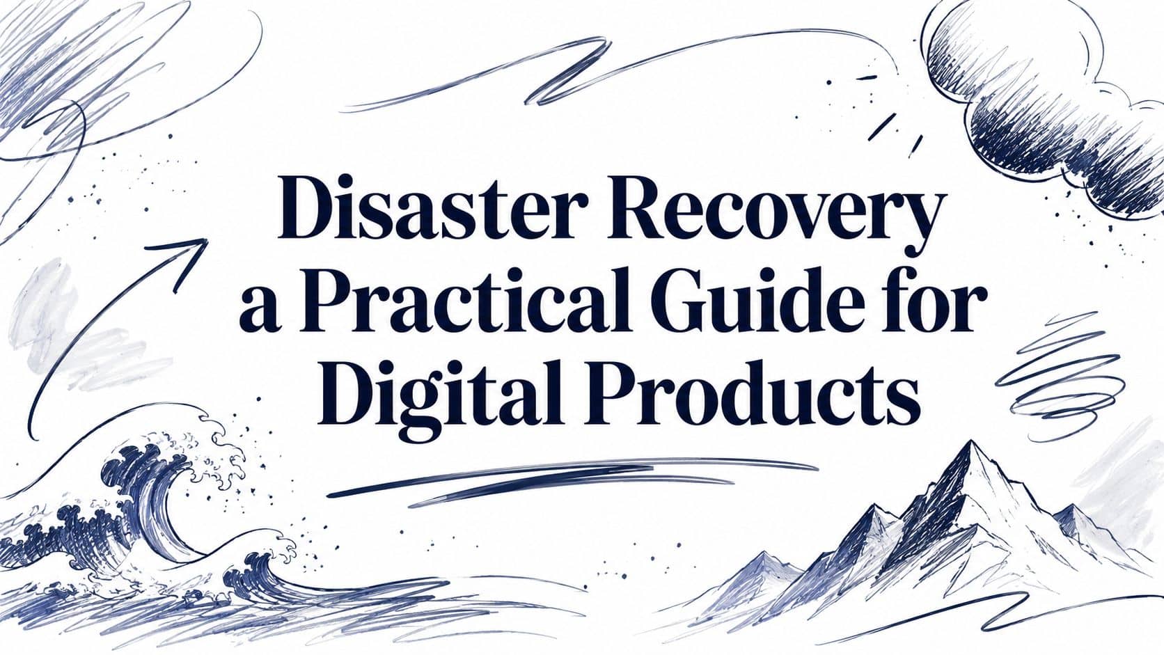 Disaster Recovery a Practical Guide for Digital Products