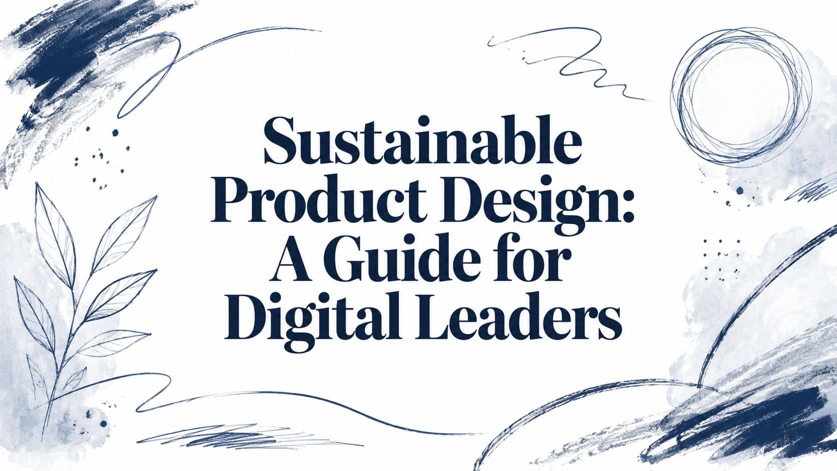 Sustainable Product Design: A Guide for Digital Leaders